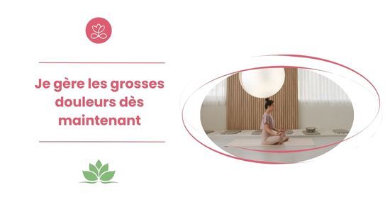 Je gère les grosses douleurs dès maintenant